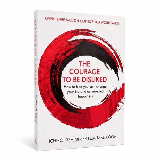 The Courage to Be Disliked: How to Free Yourself, Change Your Life and Achieve Real Happiness | Ichiro Kishimi & Fumitake Koga